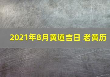 2021年8月黄道吉日 老黄历